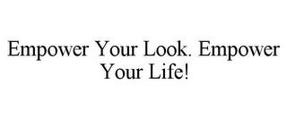 EMPOWER YOUR LOOK. EMPOWER YOUR LIFE! trademark