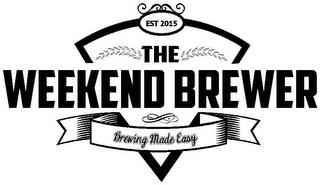 EST 2015 THE WEEKEND BREWER BREWING MADE EASY trademark