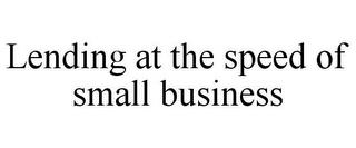 LENDING AT THE SPEED OF SMALL BUSINESS trademark