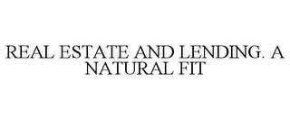 REAL ESTATE AND LENDING. A NATURAL FIT trademark