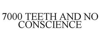 7000 TEETH AND NO CONSCIENCE trademark