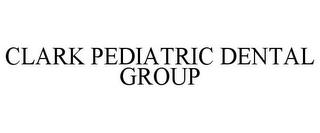 CLARK PEDIATRIC DENTAL GROUP trademark