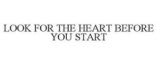 LOOK FOR THE HEART BEFORE YOU START trademark