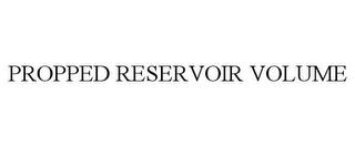 PROPPED RESERVOIR VOLUME trademark