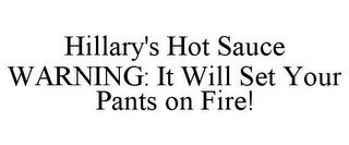 HILLARY'S HOT SAUCE WARNING: IT WILL SET YOUR PANTS ON FIRE! trademark