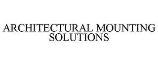 ARCHITECTURAL MOUNTING SOLUTIONS trademark