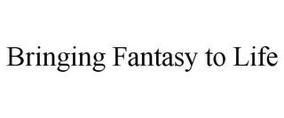 BRINGING FANTASY TO LIFE trademark