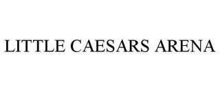 LITTLE CAESARS ARENA trademark