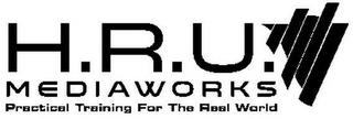 H.R.U. MEDIAWORKS PRACTICAL TRAINING FOR THE REAL WORLD trademark