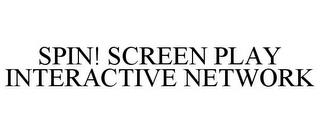 SPIN! SCREEN PLAY INTERACTIVE NETWORK trademark