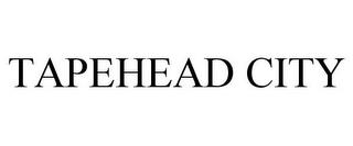 TAPEHEAD CITY trademark