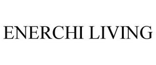 ENERCHI LIVING trademark