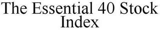 THE ESSENTIAL 40 STOCK INDEX trademark