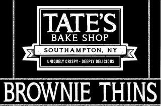 TATE'S BAKE SHOP SOUTHAMPTON, NY UNIQUELY CRISPY DEEPLY DELICIOUS BROWNIE THINS trademark