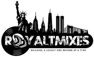 ROYALTMIXES BUILDING A LEGACY ONE RECORD AT A TIME trademark