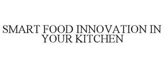 SMART FOOD INNOVATION IN YOUR KITCHEN trademark