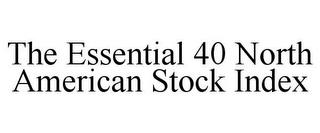 THE ESSENTIAL 40 NORTH AMERICAN STOCK INDEX trademark