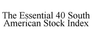 THE ESSENTIAL 40 SOUTH AMERICAN STOCK INDEX trademark