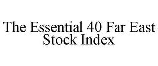 THE ESSENTIAL 40 FAR EAST STOCK INDEX trademark