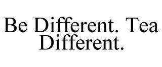 BE DIFFERENT. TEA DIFFERENT. trademark