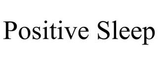 POSITIVE SLEEP trademark