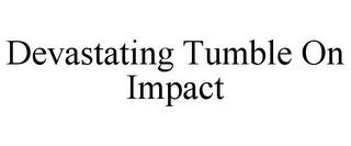 DEVASTATING TUMBLE ON IMPACT trademark