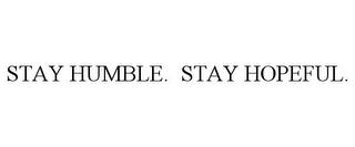 STAY HUMBLE. STAY HOPEFUL. trademark