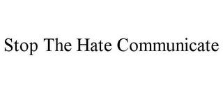 STOP THE HATE COMMUNICATE trademark