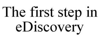 THE FIRST STEP IN EDISCOVERY trademark