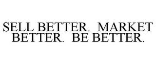 SELL BETTER. MARKET BETTER. BE BETTER. trademark