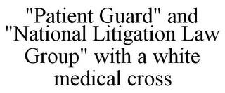 "PATIENT GUARD" AND "NATIONAL LITIGATION LAW GROUP" WITH A WHITE MEDICAL CROSS trademark