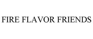 FIRE FLAVOR FRIENDS trademark