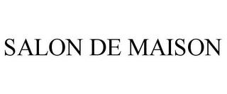 SALON DE MAISON trademark