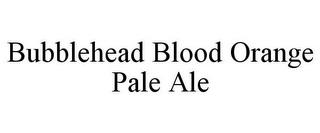 BUBBLEHEAD BLOOD ORANGE PALE ALE trademark