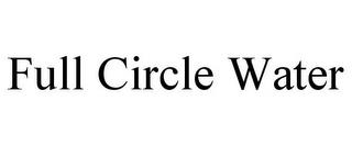 FULL CIRCLE WATER trademark