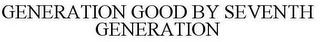 GENERATION GOOD BY SEVENTH GENERATION trademark