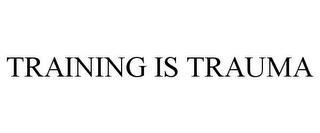 TRAINING IS TRAUMA trademark