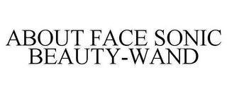 ABOUT FACE SONIC BEAUTY-WAND trademark