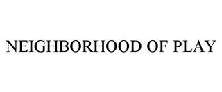 NEIGHBORHOOD OF PLAY trademark