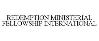 REDEMPTION MINISTERIAL FELLOWSHIP INTERNATIONAL trademark