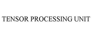 TENSOR PROCESSING UNIT trademark