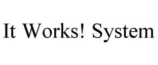 IT WORKS! SYSTEM trademark