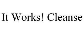 IT WORKS! CLEANSE trademark