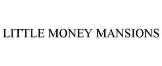 LITTLE MONEY MANSIONS trademark