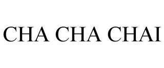 CHA CHA CHAI trademark