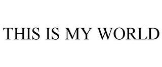 THIS IS MY WORLD trademark