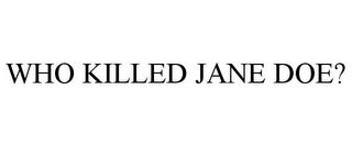 WHO KILLED JANE DOE? trademark