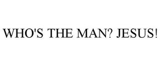 WHO'S THE MAN? JESUS! trademark