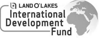 LAND O'LAKES INTERNATIONAL DEVELOPMENT FUND trademark