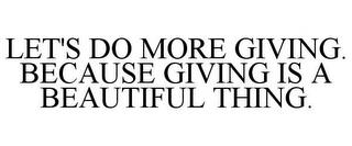 LET'S DO MORE GIVING. BECAUSE GIVING IS A BEAUTIFUL THING. trademark